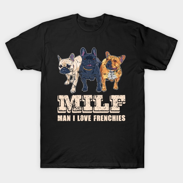 MILF Man I Love Frenchies Funny French Bulldog Lover Gift T-Shirt by Plana